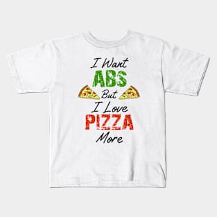 I want Abs but I Love Pizza More Kids T-Shirt